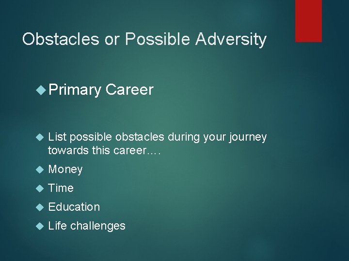 Obstacles or Possible Adversity Primary Career List possible obstacles during your journey towards this