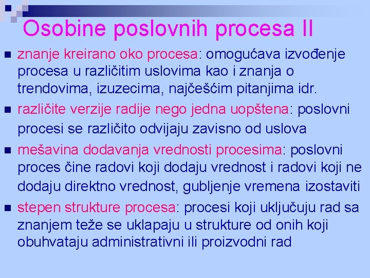 Osobine poslovnih procesa II n n znanje kreirano oko procesa: omogućava izvođenje procesa u