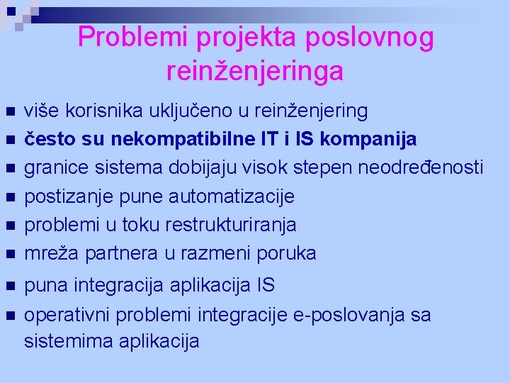 Problemi projekta poslovnog reinženjeringa n n n n više korisnika uključeno u reinženjering često