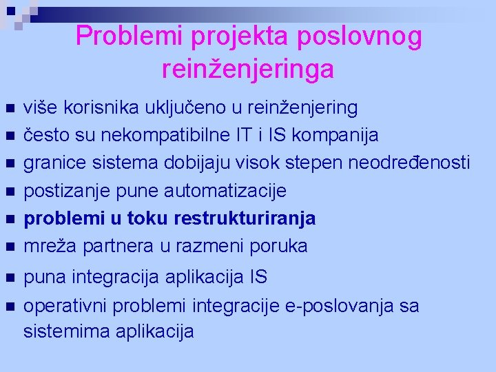 Problemi projekta poslovnog reinženjeringa n n n n više korisnika uključeno u reinženjering često