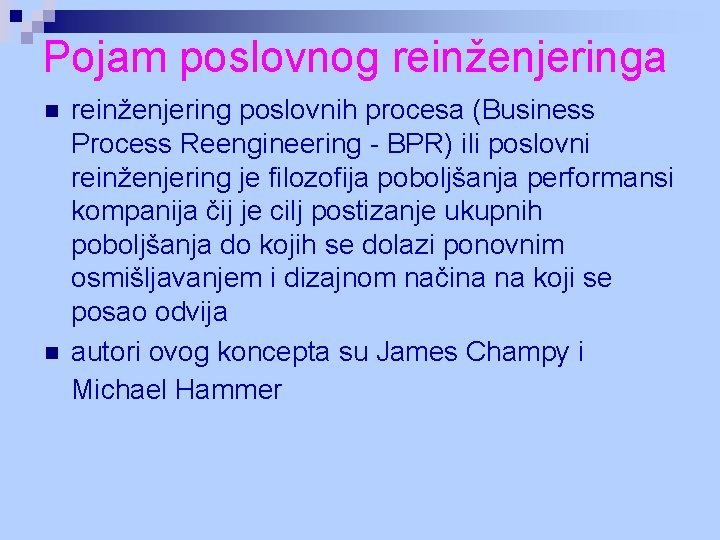 Pojam poslovnog reinženjeringa n n reinženjering poslovnih procesa (Business Process Reengineering - BPR) ili