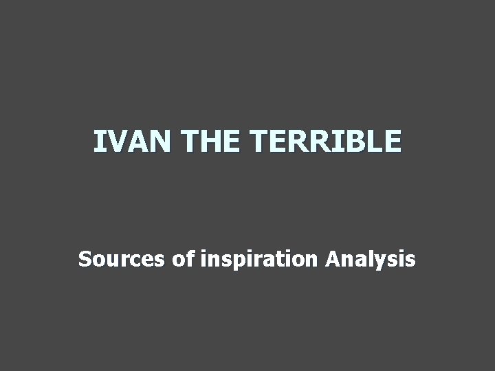 IVAN THE TERRIBLE Sources of inspiration Analysis 