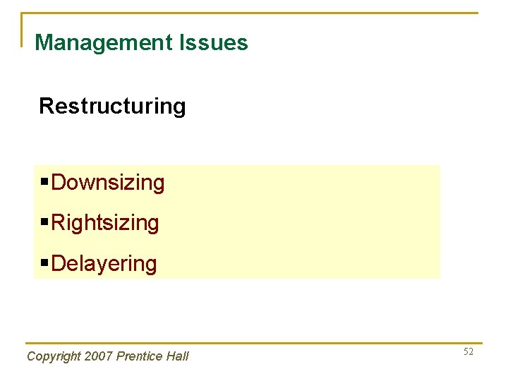 Management Issues Restructuring §Downsizing §Rightsizing §Delayering Copyright 2007 Prentice Hall 52 