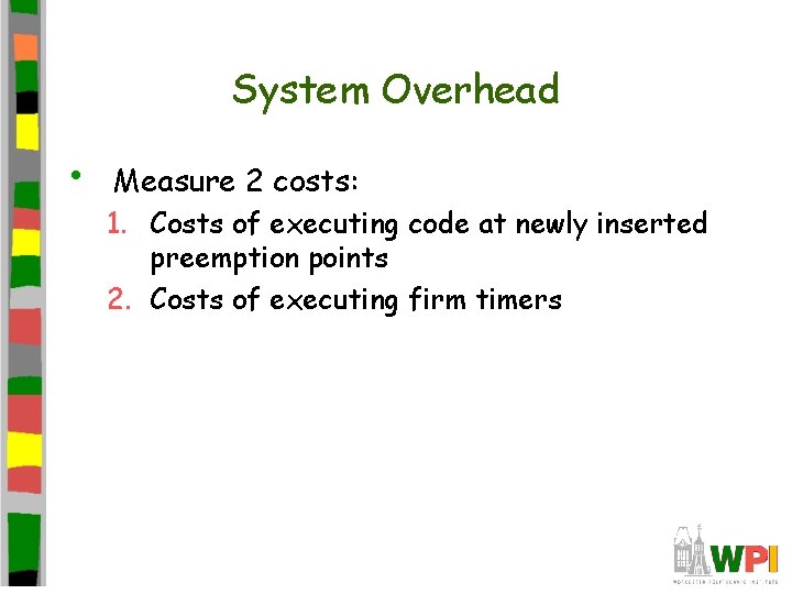 System Overhead • Measure 2 costs: 1. Costs of executing code at newly inserted