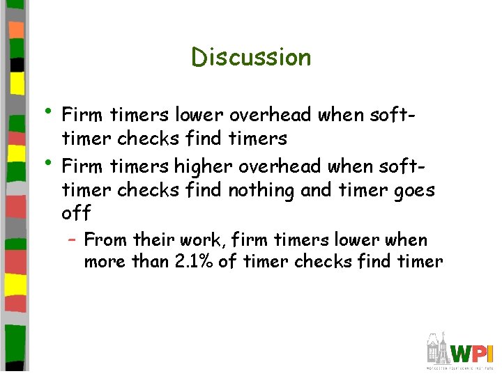 Discussion • Firm timers lower overhead when soft • timer checks find timers Firm