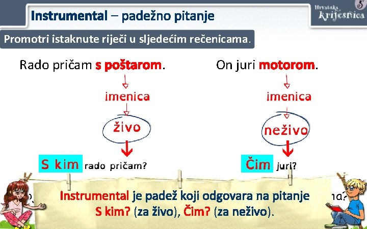 Instrumental – padežno pitanje Promotri istaknute riječi u sljedećim rečenicama. Rado pričam s poštarom.