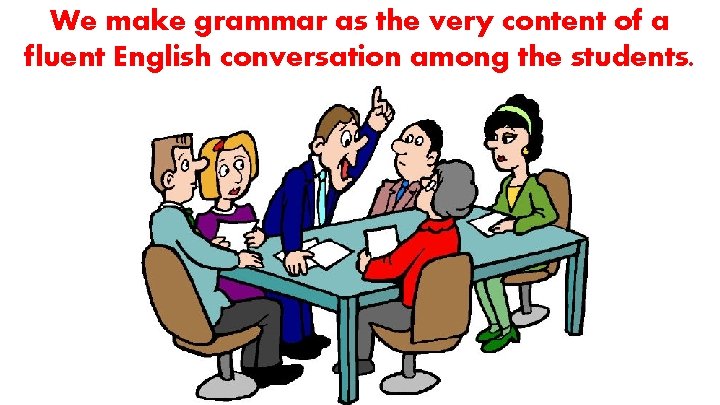 We make grammar as the very content of a fluent English conversation among the