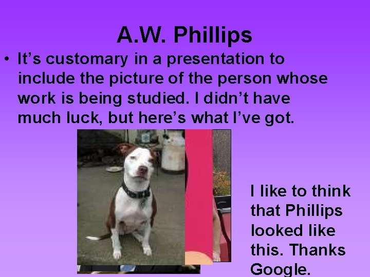 A. W. Phillips • It’s customary in a presentation to include the picture of