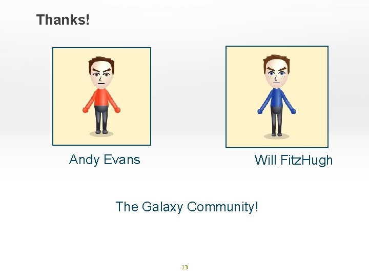 Thanks! Andy Evans Will Fitz. Hugh The Galaxy Community! 13 