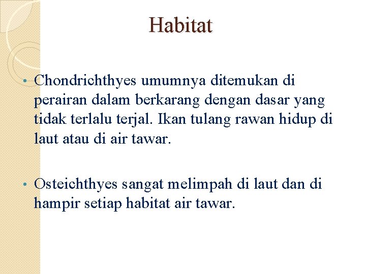 Habitat • Chondrichthyes umumnya ditemukan di perairan dalam berkarang dengan dasar yang tidak terlalu