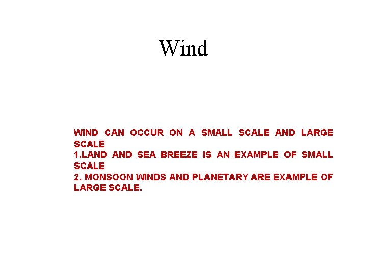 Wind WIND CAN OCCUR ON A SMALL SCALE AND LARGE SCALE 1. LAND SEA