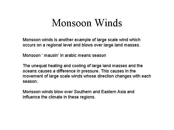 Monsoon Winds Monsoon winds is another example of large scale wind which occurs on