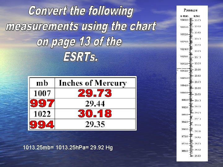 1013. 25 mb= 1013. 25 h. Pa= 29. 92 Hg 