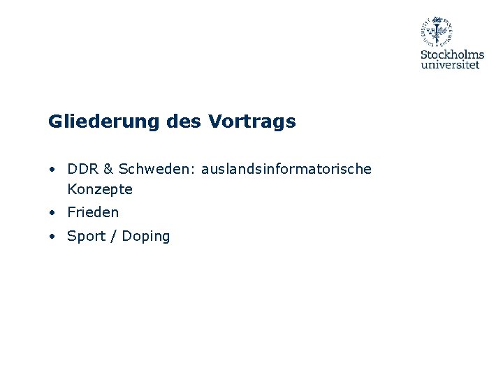 Gliederung des Vortrags • DDR & Schweden: auslandsinformatorische Konzepte • Frieden • Sport /