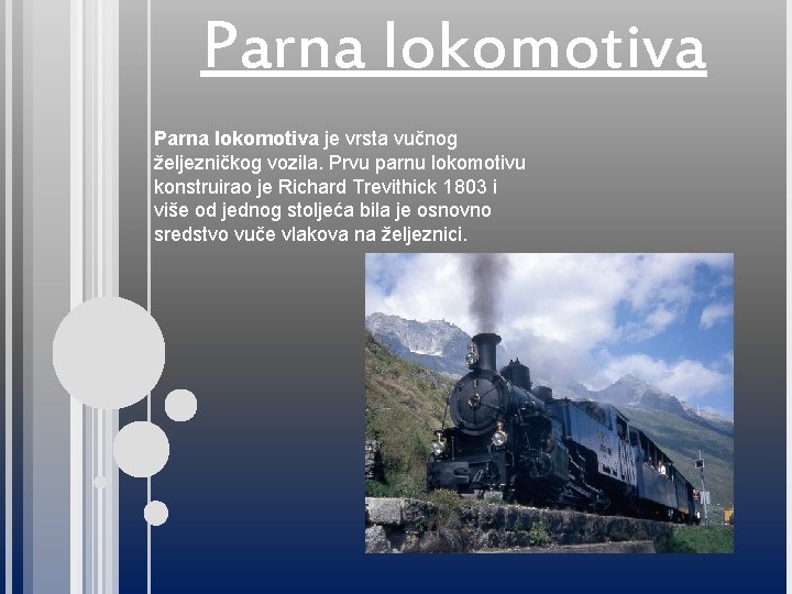 Parna lokomotiva je vrsta vučnog željezničkog vozila. Prvu parnu lokomotivu konstruirao je Richard Trevithick