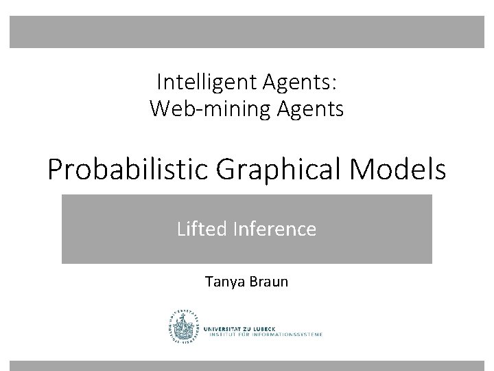 Intelligent Agents: Web-mining Agents Probabilistic Graphical Models Lifted Inference Tanya Braun 