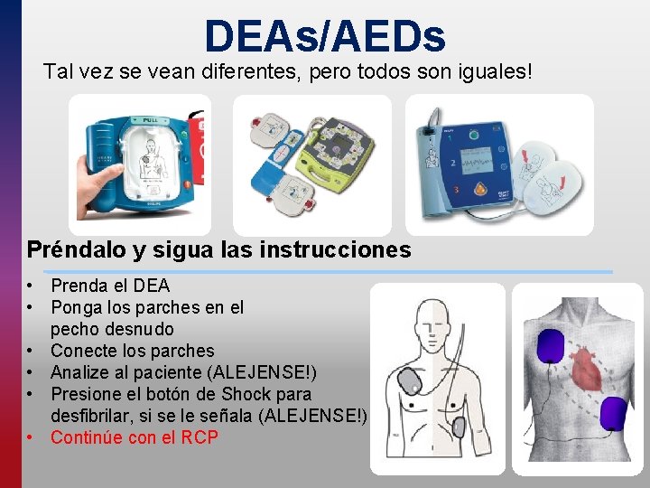 DEAs/AEDs Tal vez se vean diferentes, pero todos son iguales! Préndalo y sigua las