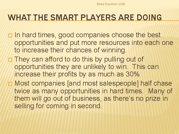 ©Neil Rackham 2008 WHAT THE SMART PLAYERS ARE DOING In hard times, good companies