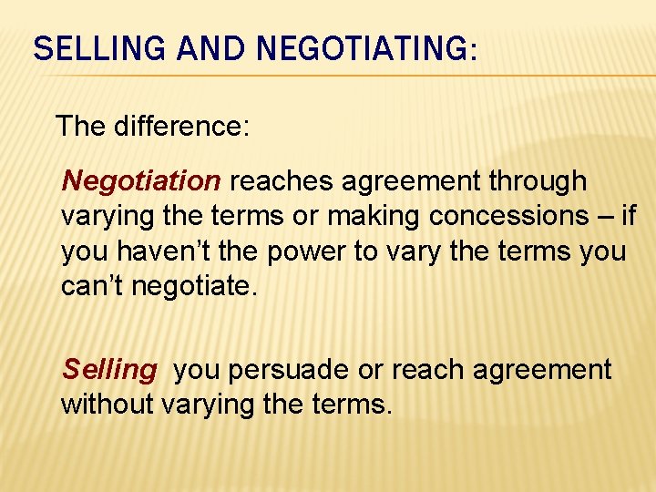 SELLING AND NEGOTIATING: The difference: Negotiation reaches agreement through varying the terms or making