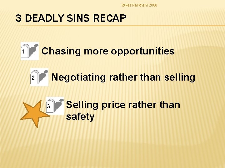 ©Neil Rackham 2008 3 DEADLY SINS RECAP Chasing more opportunities 1 Negotiating rather than