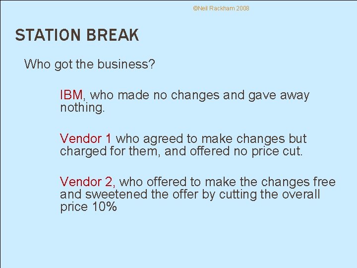 ©Neil Rackham 2008 STATION BREAK Who got the business? IBM, who made no changes