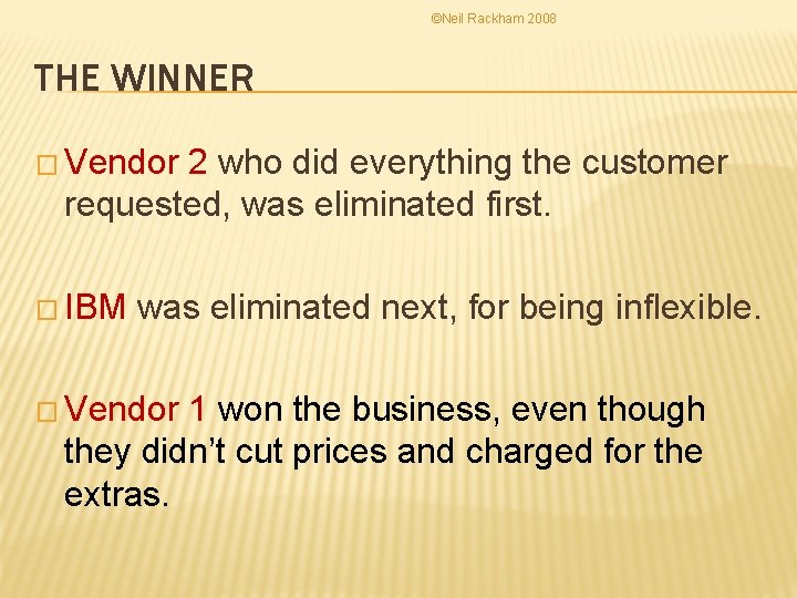 ©Neil Rackham 2008 THE WINNER � Vendor 2 who did everything the customer requested,