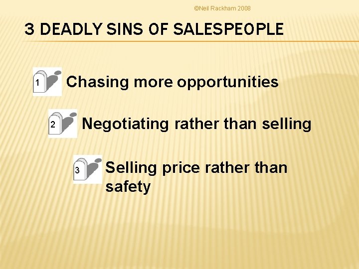 ©Neil Rackham 2008 3 DEADLY SINS OF SALESPEOPLE Chasing more opportunities 1 Negotiating rather