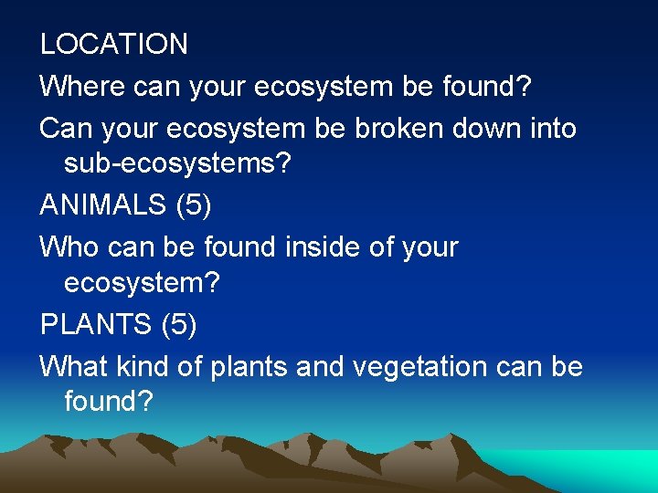 LOCATION Where can your ecosystem be found? Can your ecosystem be broken down into
