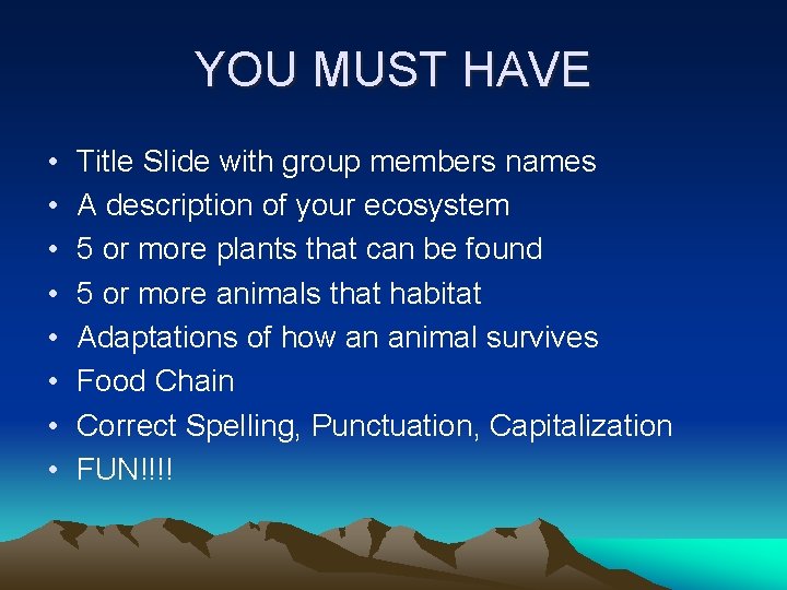 YOU MUST HAVE • • Title Slide with group members names A description of