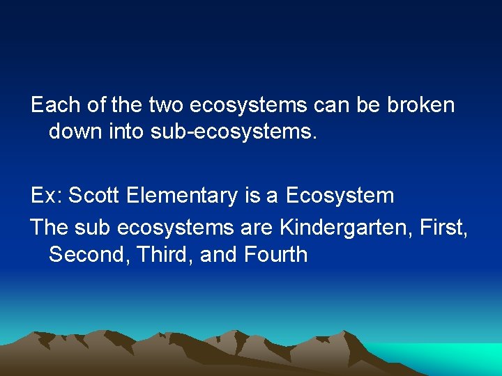 Each of the two ecosystems can be broken down into sub-ecosystems. Ex: Scott Elementary