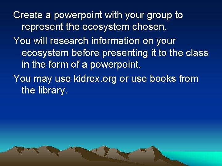 Create a powerpoint with your group to represent the ecosystem chosen. You will research