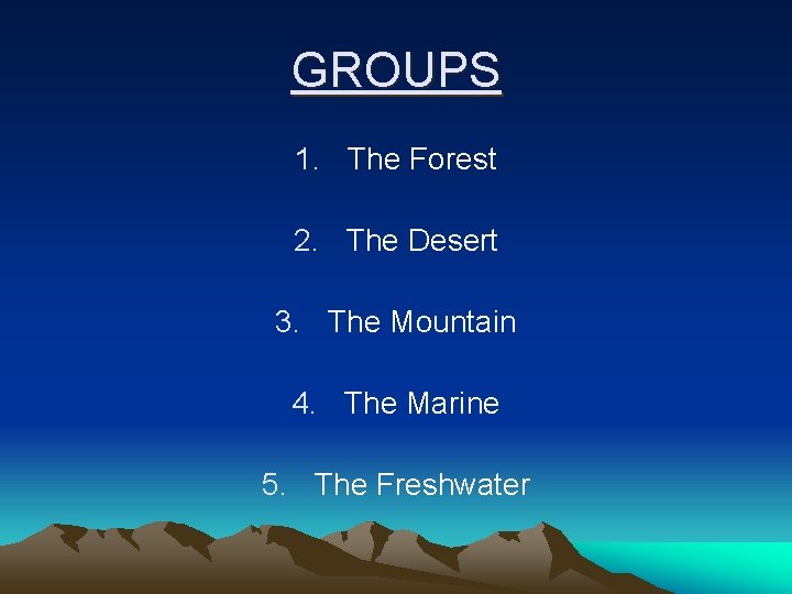 GROUPS 1. The Forest 2. The Desert 3. The Mountain 4. The Marine 5.
