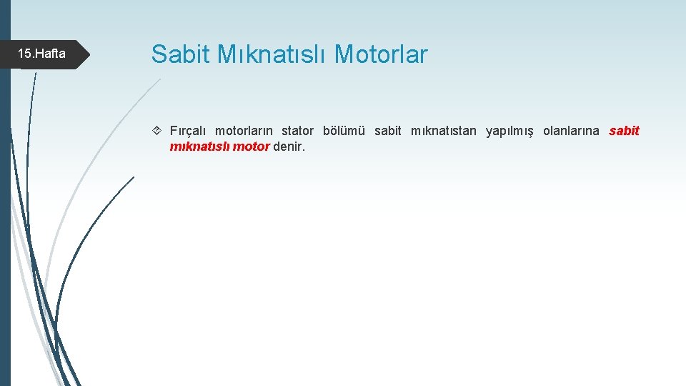 15. Hafta Sabit Mıknatıslı Motorlar Fırçalı motorların stator bölümü sabit mıknatıstan yapılmış olanlarına sabit