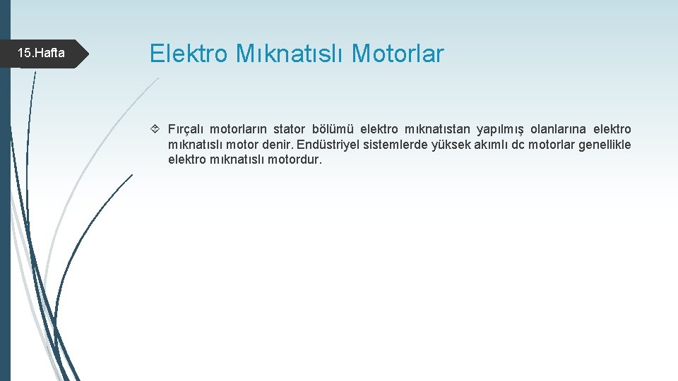 15. Hafta Elektro Mıknatıslı Motorlar Fırçalı motorların stator bölümü elektro mıknatıstan yapılmış olanlarına elektro