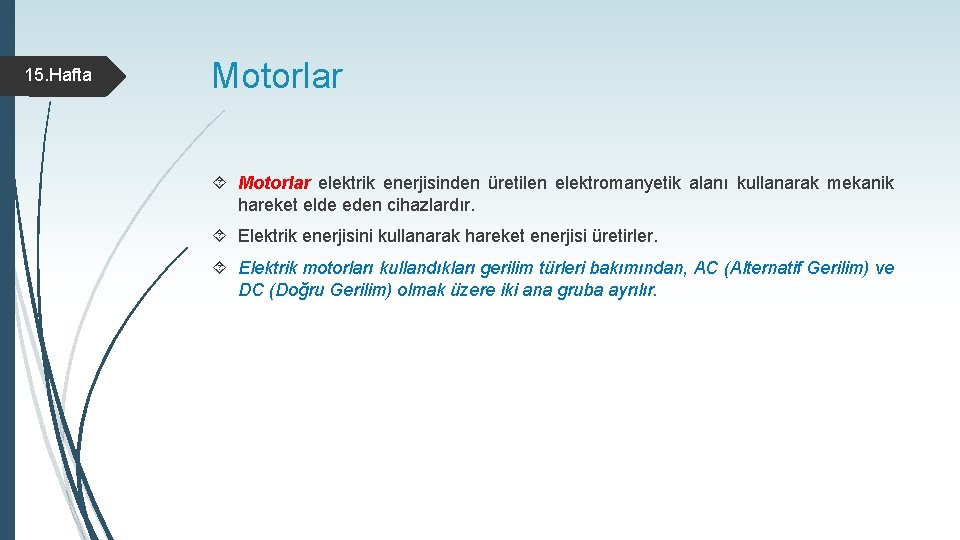 15. Hafta Motorlar elektrik enerjisinden üretilen elektromanyetik alanı kullanarak mekanik hareket elde eden cihazlardır.