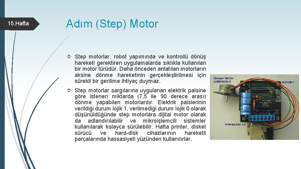 15. Hafta Adım (Step) Motor Step motorlar, robot yapımında ve kontrollü dönüş hareketi gerektiren