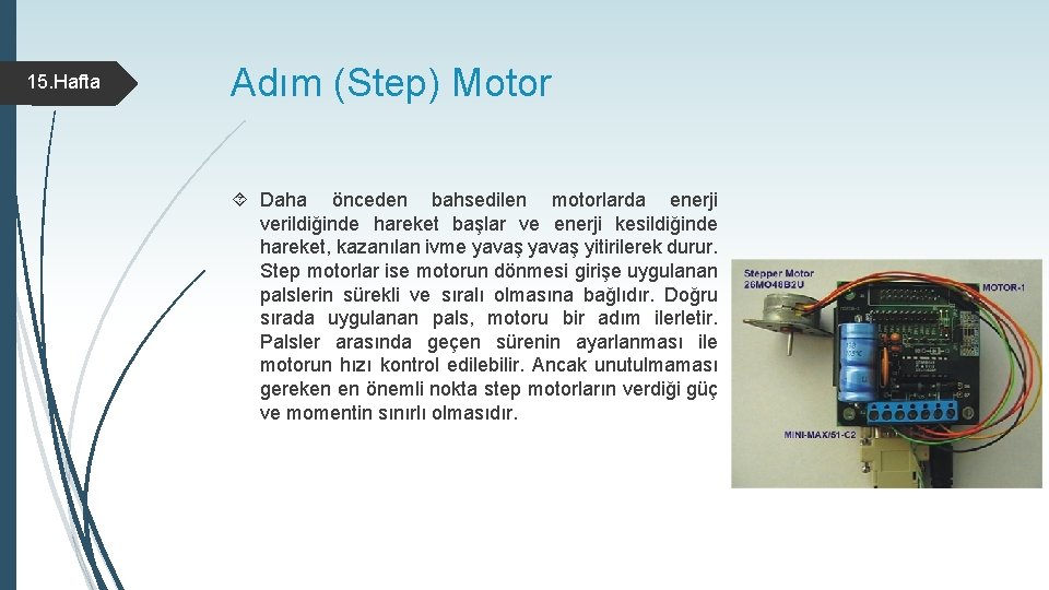 15. Hafta Adım (Step) Motor Daha önceden bahsedilen motorlarda enerji verildiğinde hareket başlar ve