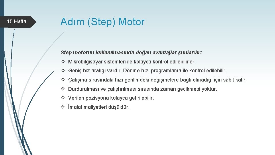 15. Hafta Adım (Step) Motor Step motorun kullanılmasında doğan avantajlar şunlardır: Mikrobilgisayar sistemleri ile