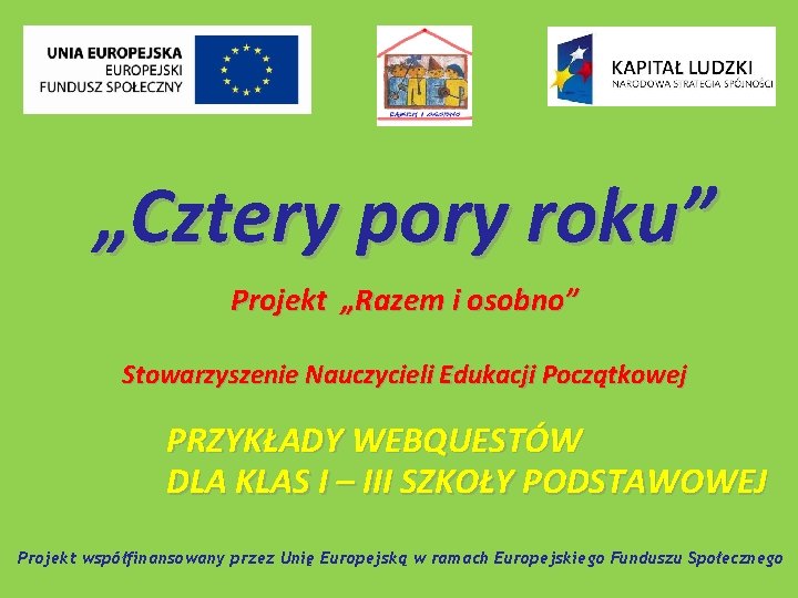 „Cztery pory roku” Projekt „Razem i osobno” Stowarzyszenie Nauczycieli Edukacji Początkowej PRZYKŁADY WEBQUESTÓW DLA