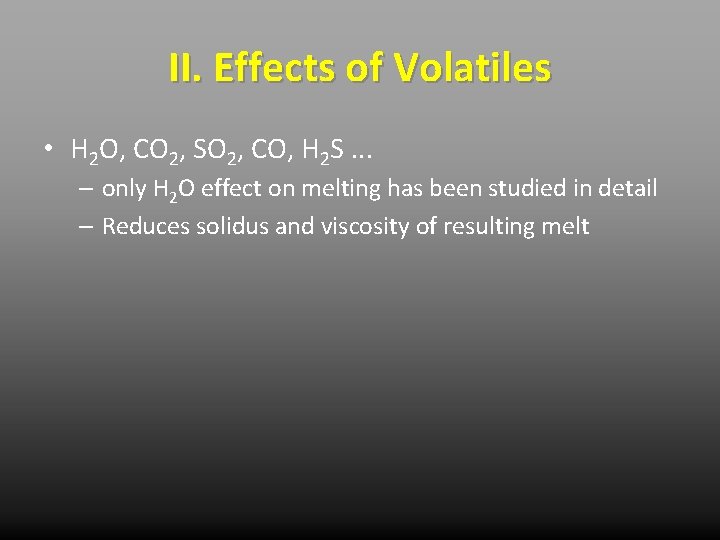 II. Effects of Volatiles • H 2 O, CO 2, SO 2, CO, H