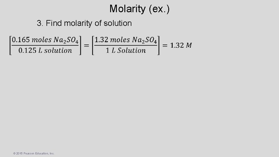 Molarity (ex. ) 3. Find molarity of solution © 2015 Pearson Education, Inc. 