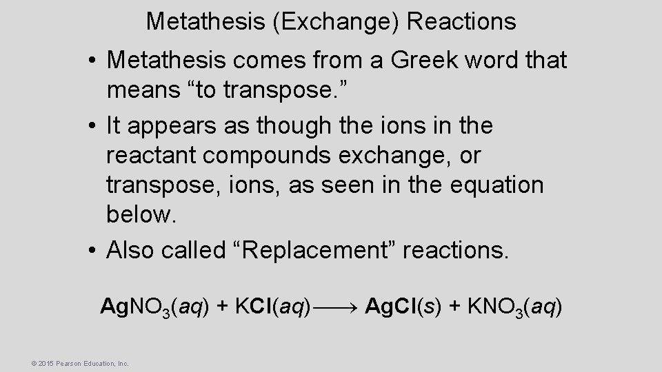Metathesis (Exchange) Reactions • Metathesis comes from a Greek word that means “to transpose.