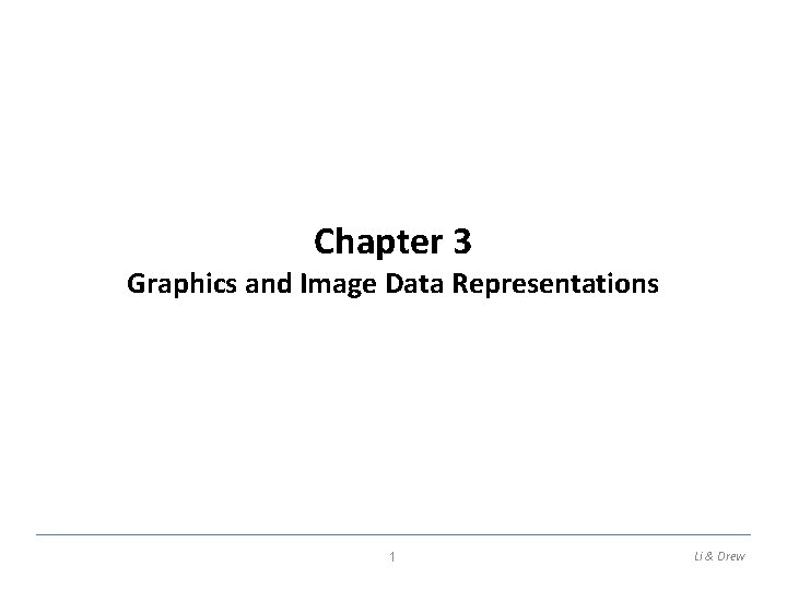 Chapter 3 Graphics and Image Data Representations 1 Li & Drew 