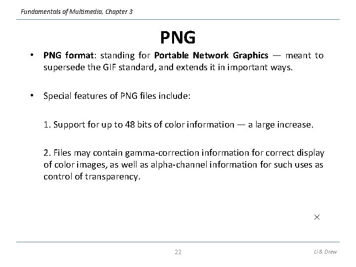 Fundamentals of Multimedia, Chapter 3 PNG • PNG format: standing for Portable Network Graphics