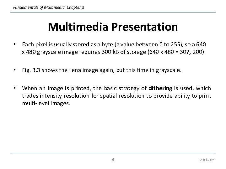 Fundamentals of Multimedia, Chapter 3 Multimedia Presentation • Each pixel is usually stored as