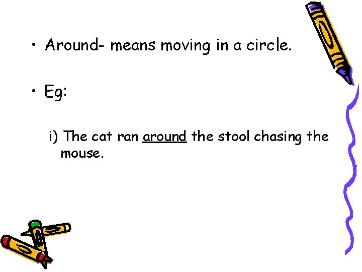  • Around- means moving in a circle. • Eg: i) The cat ran