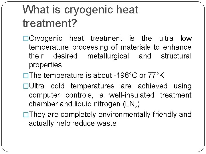 What is cryogenic heat treatment? �Cryogenic heat treatment is the ultra low temperature processing