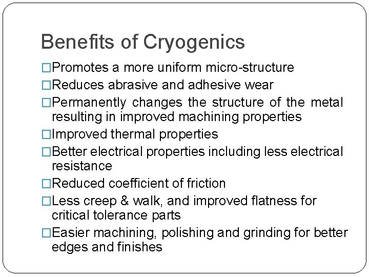 Benefits of Cryogenics �Promotes a more uniform micro-structure �Reduces abrasive and adhesive wear �Permanently