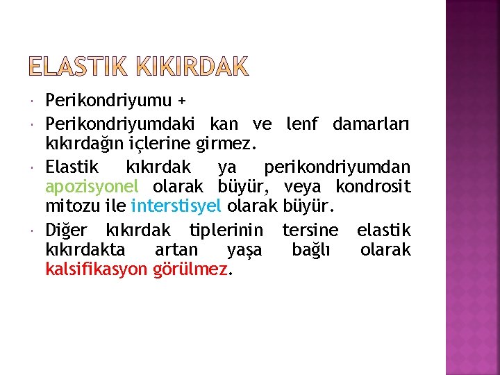 Perikondriyumu + Perikondriyumdaki kan ve lenf damarları kıkırdağın içlerine girmez. Elastik kıkırdak ya Perikondriyumu + Perikondriyumdaki kan ve lenf damarları kıkırdağın içlerine girmez. Elastik kıkırdak ya