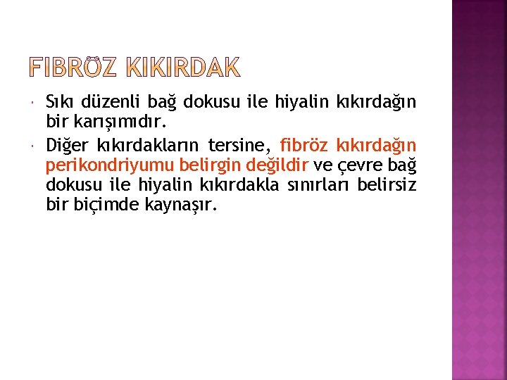  Sıkı düzenli bağ dokusu ile hiyalin kıkırdağın bir karışımıdır. Diğer kıkırdakların tersine, fibröz